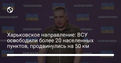 Харьковское направление: ВСУ освободили более 20 населенных пунктов, продвинулись на 50 км