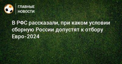 В РФС рассказали, при каком условии сборную России допустят к отбору Евро-2024