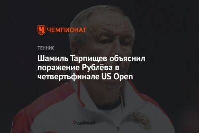Шамиль Тарпищев объяснил поражение Рублёва в четвертьфинале US Open