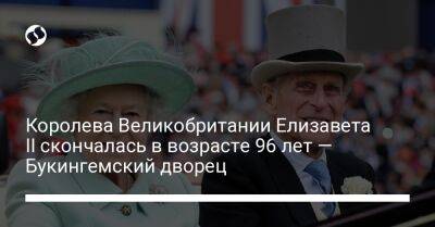 Королева Великобритании Елизавета ІІ скончалась в возрасте 96 лет — Букингемский дворец