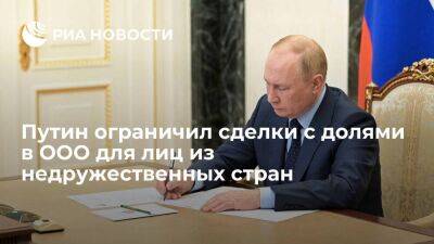 Путин установил особый порядок сделок по долям в ООО для лиц из недружественных стран