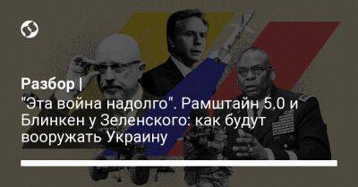 Разбор | "Эта война надолго". Рамштайн 5.0 и Блинкен у Зеленского: как будут вооружать Украину
