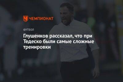 Глушенков рассказал, что при Тедеско были самые сложные тренировки