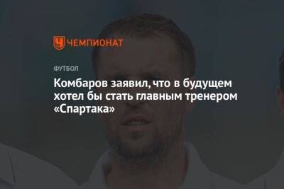 Комбаров заявил, что в будущем хотел бы стать главным тренером «Спартака»
