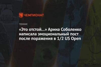 «Это отстой...» Арина Соболенко написала эмоциональный пост после поражения в 1/2 US Open