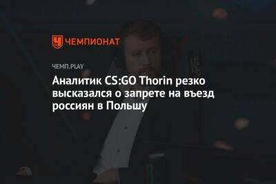 Аналитик CS:GO Thorin резко высказался о запрете на въезд россиян в Польшу