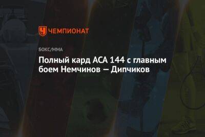 Полный кард ACA 144 с главным боем Немчинов — Дипчиков