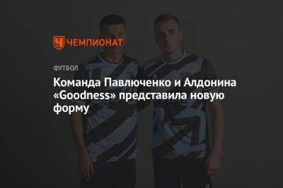 Команда Павлюченко и Алдонина «Goodness» представила новую форму
