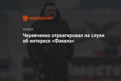 Черевченко отреагировал на слухи об интересе «Факела»
