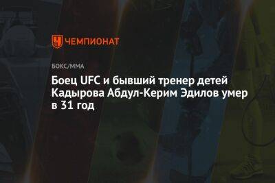 Боец UFC и бывший тренер детей Кадырова Абдул-Керим Эдилов умер в 31 год