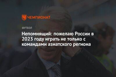 Непомнящий: пожелаю России в 2023 году играть не только с командами азиатского региона