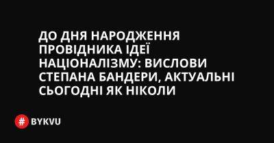 До Дня народження Провідника ідеї націоналізму: вислови Степана Бандери, актуальні сьогодні як ніколи