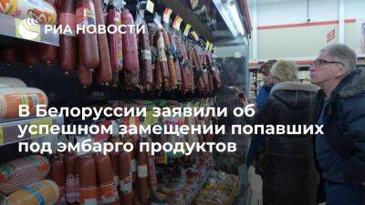 Власти Белоруссии заявили, что успешно заместили попавшие под эмбарго западные продукты