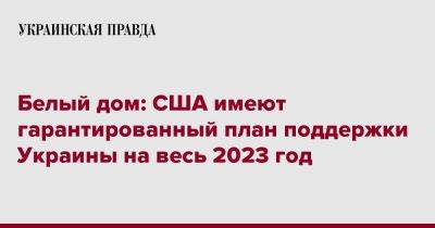 Белый дом: США имеют гарантированный план поддержки Украины на весь 2023 год