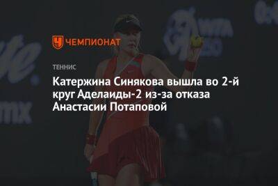 Катержина Синякова вышла во 2-й круг Аделаиды-2 из-за отказа Анастасии Потаповой