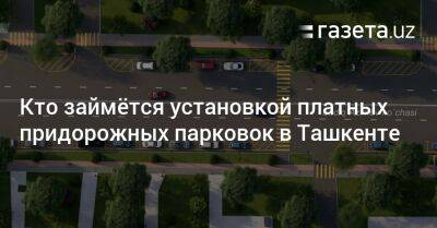 Кто займётся установкой платных парковок в Ташкенте