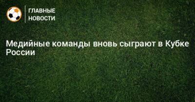 Медийные команды вновь сыграют в Кубке России