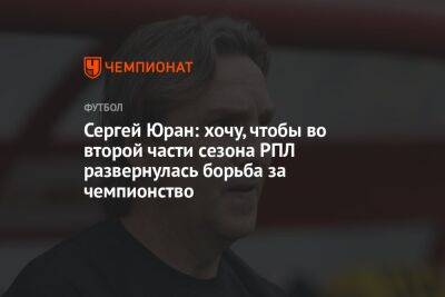 Сергей Юран: хочу, чтобы во второй части сезона РПЛ развернулась борьба за чемпионство