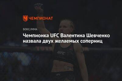 Чемпионка UFC Валентина Шевченко назвала двух желаемых соперниц
