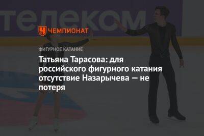 Татьяна Тарасова: для российского фигурного катания отсутствие Назарычева — не потеря
