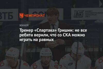 Тренер «Спартака» Гришин: не все ребята верили, что со СКА можно играть на равных