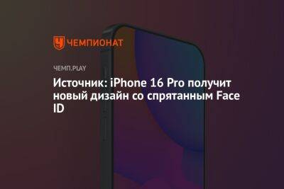 Источник: iPhone 16 Pro получит новый дизайн со спрятанным Face ID