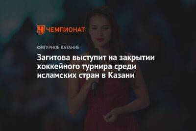 Загитова выступит на закрытии хоккейного турнира среди исламских стран в Казани