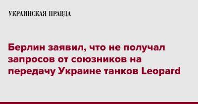 Берлин заявил, что не получал запросов от союзников на передачу Украине танков Leopard