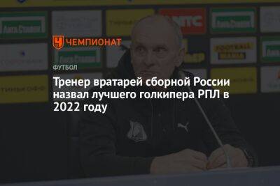 Тренер вратарей сборной России назвал лучшего голкипера РПЛ в 2022 году
