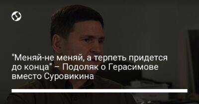 "Меняй-не меняй, а терпеть придется до конца" – Подоляк о Герасимове вместо Суровикина