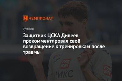 Защитник ЦСКА Дивеев прокомментировал своё возвращение к тренировкам после травмы