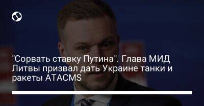 "Сорвать ставку Путина". Глава МИД Литвы призвал дать Украине танки и ракеты ATACMS