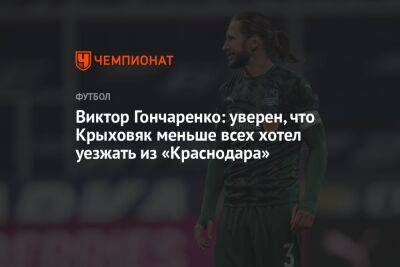 Виктор Гончаренко: уверен, что Крыховяк меньше всех хотел уезжать из «Краснодара»