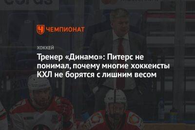 Тренер «Динамо»: Питерс не понимал, почему многие хоккеисты КХЛ не борятся с лишним весом