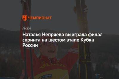 Наталья Непряева выиграла финал спринта на шестом этапе Кубка России