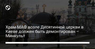 Храм-МАФ возле Десятинной церкви в Киеве должен быть демонтирован – Минкульт