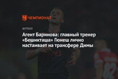 Агент Баринова: главный тренер «Бешикташа» Гюнеш лично настаивает на трансфере Димы