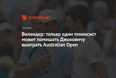 Виландер: только один теннисист может помешать Джоковичу выиграть Australian Open