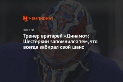 Тренер вратарей «Динамо»: Шестёркин запомнился тем, что всегда забирал свой шанс