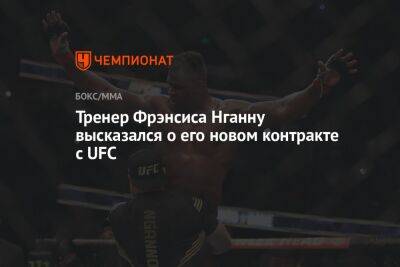 Тренер Фрэнсиса Нганну высказался о его новом контракте с UFC
