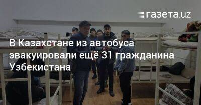 В Казахстане из автобуса эвакуировали ещё 31 гражданина Узбекистана