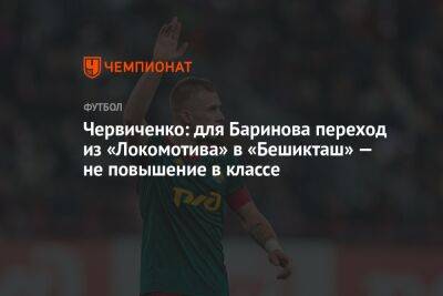 Червиченко: для Баринова переход из «Локомотива» в «Бешикташ» — не повышение в классе