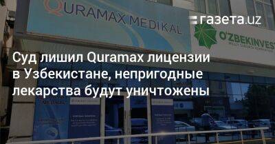 Суд лишил Quramax Medikal лицензии в Узбекистане, лекарства будут уничтожены