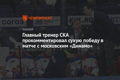 Главный тренер СКА прокомментировал сухую победу в матче с московским «Динамо»