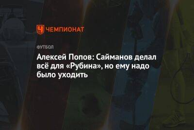 Алексей Попов: Сайманов делал всё для «Рубина», но ему надо было уходить