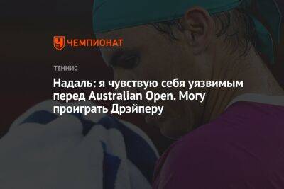 Рафаэль Надаль - Джон Дрэйпер - Надаль: я чувствую себя уязвимым перед Australian Open. Могу проиграть Дрэйперу - championat.com - Австралия