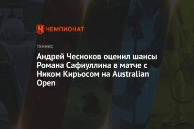 Андрей Чесноков оценил шансы Романа Сафиуллина в матче с Ником Кирьосом на Australian Open