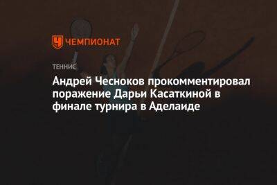 Андрей Чесноков прокомментировал поражение Дарьи Касаткиной в финале турнира в Аделаиде