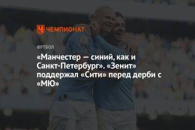 «Манчестер — синий, как и Санкт-Петербург». «Зенит» поддержал «Сити» перед дерби с «МЮ»