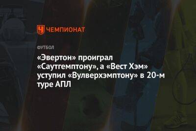 «Эвертон» проиграл «Саутгемптону», а «Вест Хэм» уступил «Вулверхэмптону» в 20-м туре АПЛ